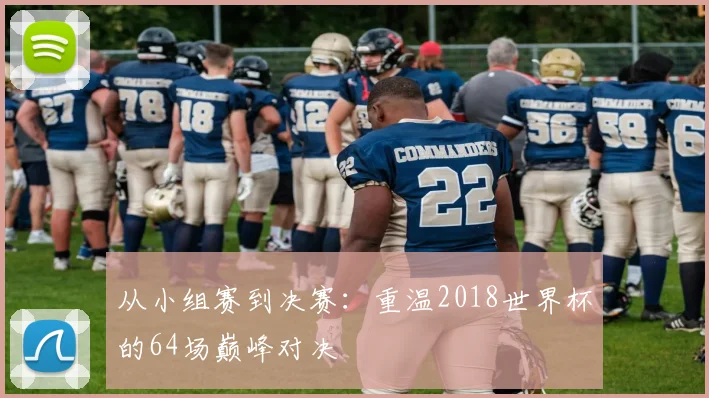 从小组赛到决赛：重温2018世界杯的64场巅峰对决