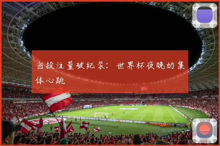 当投注量破纪录：世界杯夜晚的集体心跳
