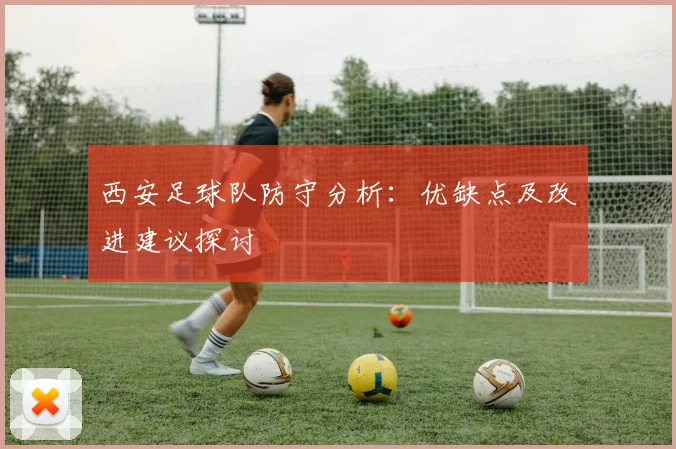 西安足球队防守分析：优缺点及改进建议探讨