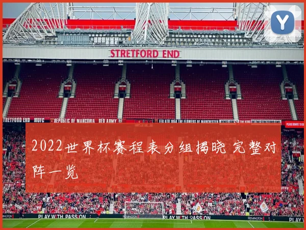 2022世界杯赛程表分组揭晓 完整对阵一览